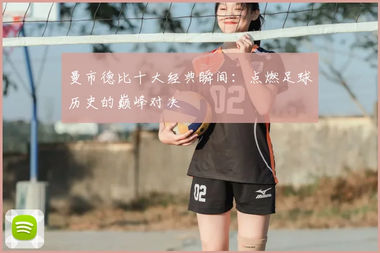 曼市德比十大经典瞬间：点燃足球历史的巅峰对决