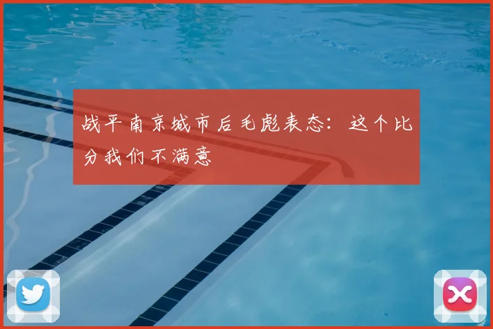 战平南京城市后毛彪表态：这个比分我们不满意