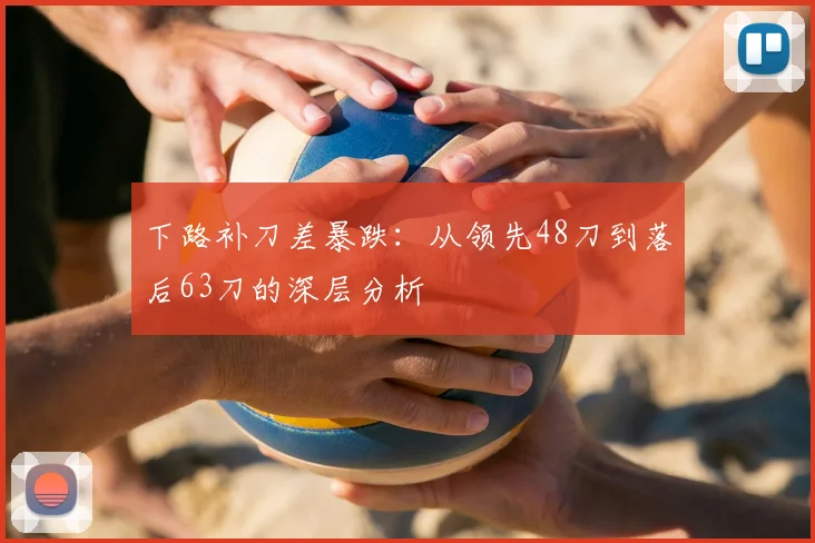 下路补刀差暴跌：从领先48刀到落后63刀的深层分析