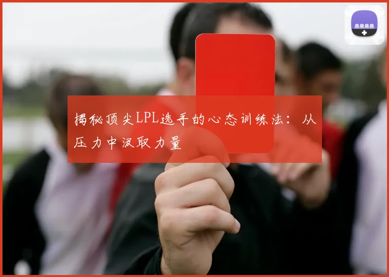 揭秘顶尖LPL选手的心态训练法：从压力中汲取力量