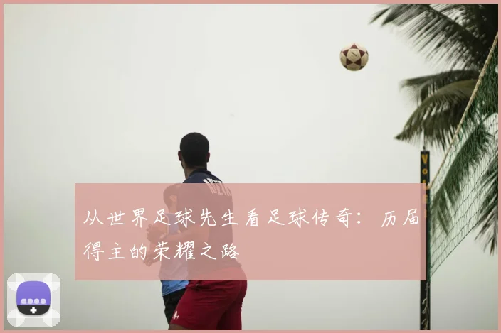 从世界足球先生看足球传奇：历届得主的荣耀之路